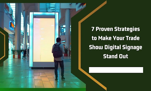 7 Proven Strategies to Make Your Trade Show Digital Signage Stand Out