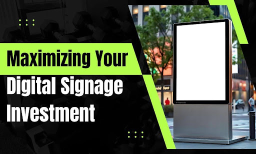 Maximizing Digital Signage Investment