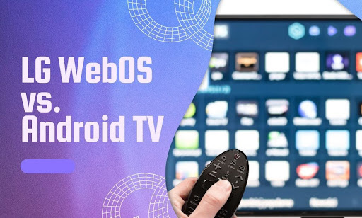 LG WebOS vs. Android TV