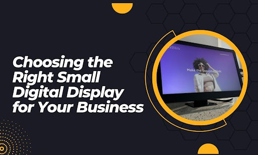 Right Small Digital Display for Your Business