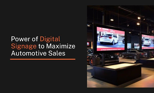 The Transformative Power of Digital Signs to Maximize Automotive Sales