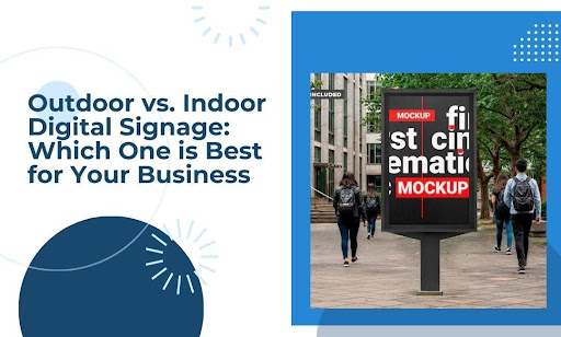 Outdoor vs. Indoor Digital Signage